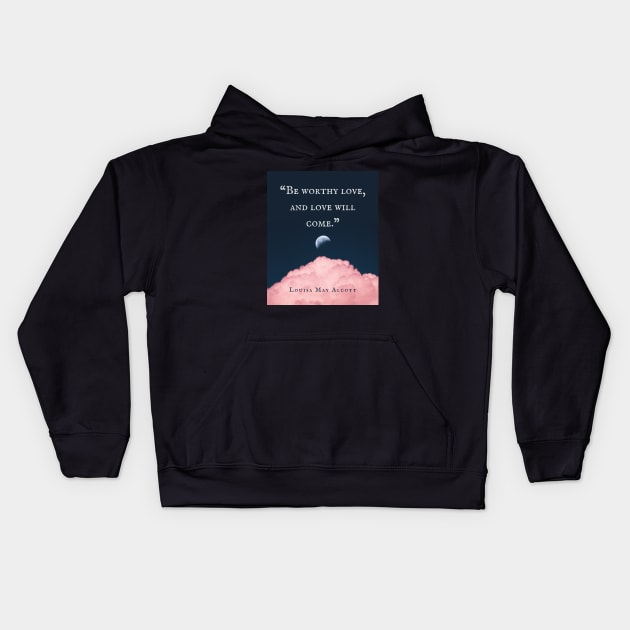 Louisa May Alcott quote: Be worthy love, and love will come. Kids Hoodie by artbleed